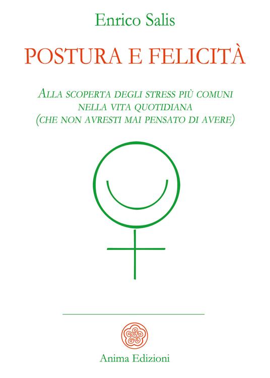 Postura e felicità. Alla scoperta degli stress più comuni nella vita quotidiana (che non avresti mai pensato di avere) - Enrico Salis - ebook