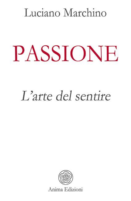 Passione. L'arte del sentire - Luciano Marchino - ebook