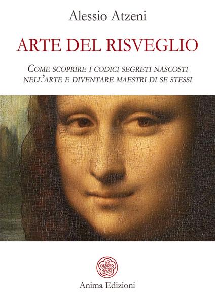 Arte del risveglio. Come scoprire i codici segreti nascosti nell'arte e diventare maestri di se stessi - Alessio Atzeni - ebook