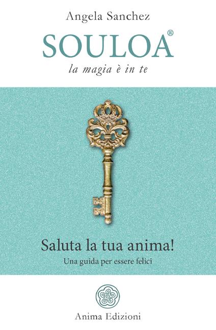 Souloa. La magia è in te. Saluta la tua anima! Una guida per essere felici - Angela Sanchez - ebook