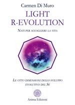 Light R-Evolution. Nati per accogliere la vita. Le otto dimensioni dello sviluppo evolutivo del Sé