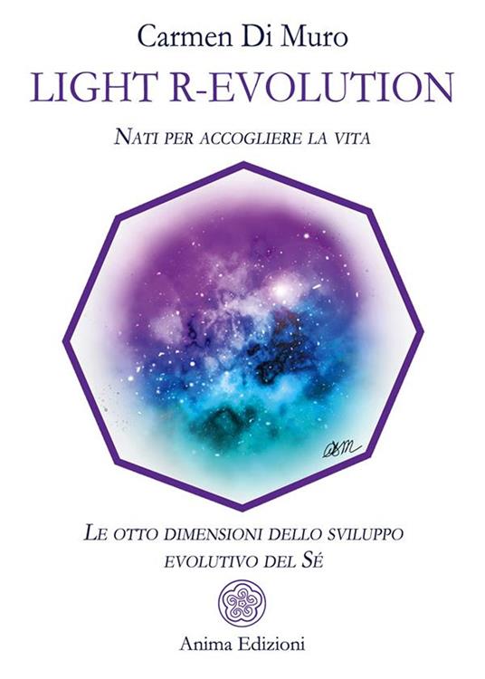 Light R-Evolution. Nati per accogliere la vita. Le otto dimensioni dello sviluppo evolutivo del Sé - Carmen Di Muro - ebook