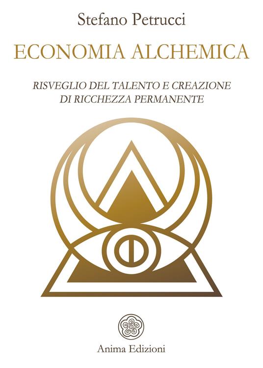 Economia alchemica. Risveglio del talento e creazione di ricchezza permanente - Stefano Petrucci - copertina