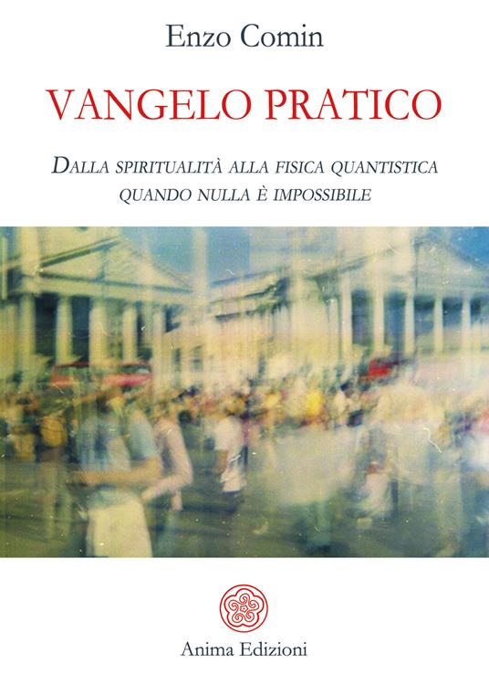 Vangelo pratico. Dalla spiritualità alla fisica quantistica. Quando nulla è impossibile - Enzo Comin - copertina