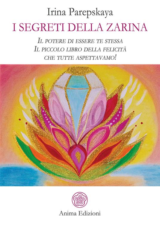 I segreti della Zarina. Il potere di essere te stessa. Il piccolo libro della felicità che tutte aspettavamo! - Iryna Parepskaya - ebook