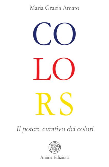 Colors. Il potere curativo dei colori - Maria Grazia Amato - copertina