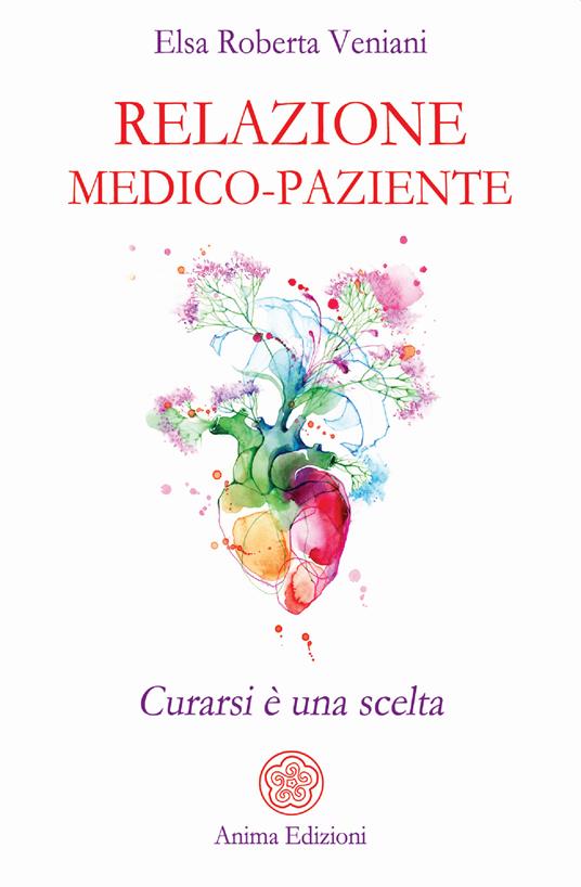 Relazione medico-paziente. Curarsi è una scelta - Elsa Roberta Veniani - copertina