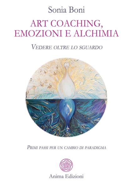 Art coaching, emozioni e alchimia. Vedere oltre lo sguardo. Primi passi per un cambio di paradigma - Sonia Boni - copertina