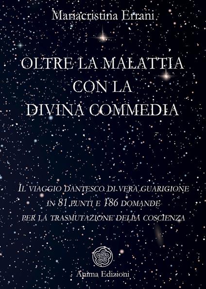 Oltre la malattia con la Divina Commedia. Il viaggio dantesco di vera guarigione in 81 punti e 186 domande per la trasmutazione della coscienza - Mariacristina Errani - copertina