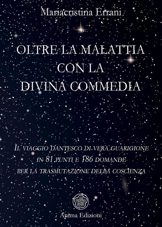 Oltre la malattia con la Divina Commedia. Il viaggio dantesco di vera guarigione in 81 punti e 186 domande per la trasmutazione della coscienza - Mariacristina Errani - copertina