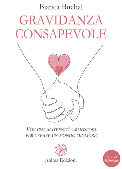 Gravidanza consapevole. Vivi una maternità armoniosa per creare un mondo migliore - Bianca Buchal - copertina