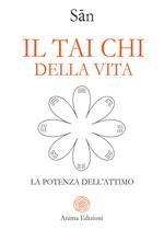 Il tai chi della vita. La potenza dell'attimo