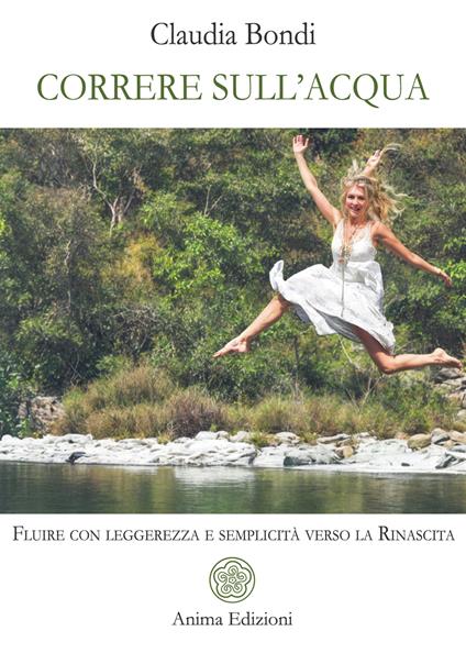 Correre sull'acqua. Fluire con leggerezza e semplicità verso la rinascita - Claudia Bondi - copertina
