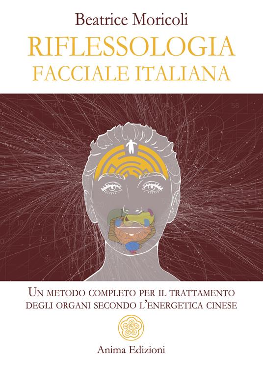 Riflessologia facciale italiana. Un metodo completo per il trattamento degli organi secondo l'energetica cinese - Beatrice Moricoli - ebook