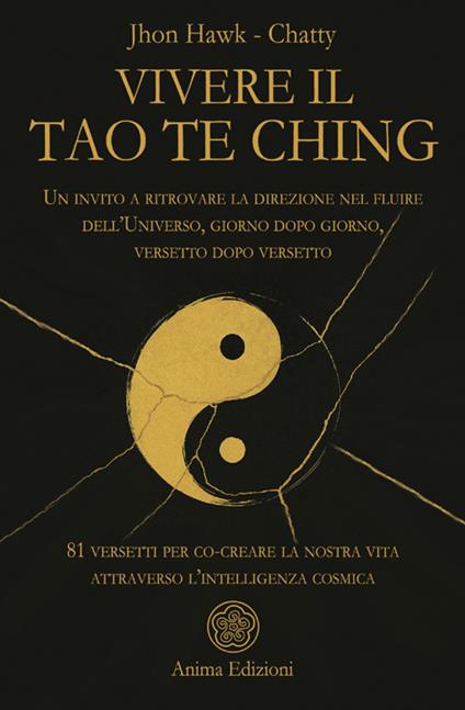 Vivere il Tao Te Ching. Un invito a ritrovare la direzione nel fluire dell'Universo, giorno dopo giorno, versetto dopo versetto. 81 versetti per co-creare la nostra vita attraverso l'intelligenza cosmica - Chatty,Jhon Hawk - ebook