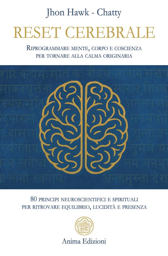 Reset cerebrale. Riprogrammare mente, corpo e coscienza per tornare alla calma originaria. 80 principi neuroscientifici e spirituali per ritrovare equilibrio, lucidità e presenza - Jhon Hawk,Chatty - copertina
