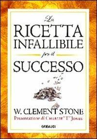 La ricetta infallibile per il successo - W. Clement Stone - copertina