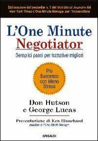 L' one minute negotiator. Semplici passi per trattative migliori - Don Hutson,George Lucas - copertina