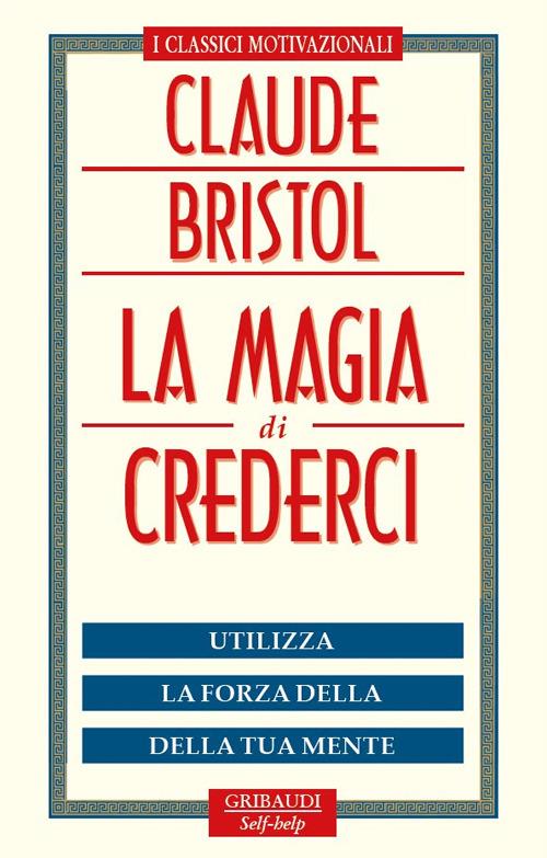 La magia di crederci. Utilizza la forza della tua mente - Claude M. Bristol - copertina