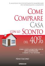 Come comprare casa con lo sconto del 40%. Come e dove acquistare con le aste giudiziarie e farne il tuo business