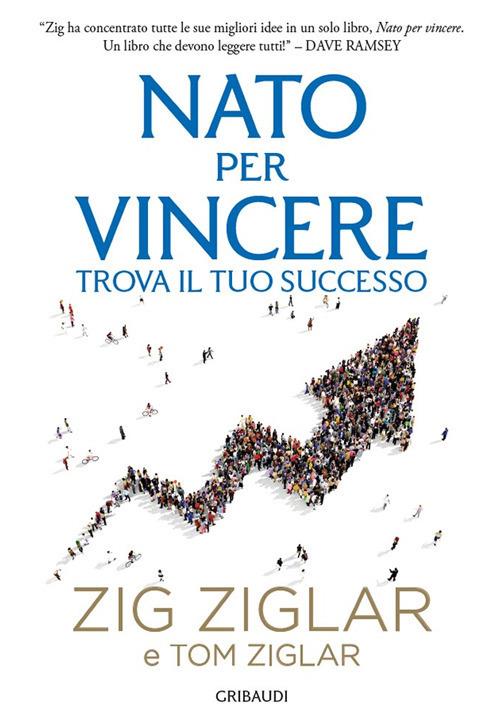Nato per vincere. Trova il tuo successo - Zig Ziglar,Tom Ziglar - copertina