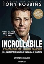 Incrollabile. La tua strategia per la libertà finanziaria. Crea una mente milionaria in un mondo di volatilità