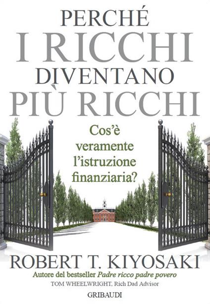 Perché i ricchi diventano più ricchi. Cos'è veramente l'istruzione finanziaria? - Robert T. Kiyosaki - copertina