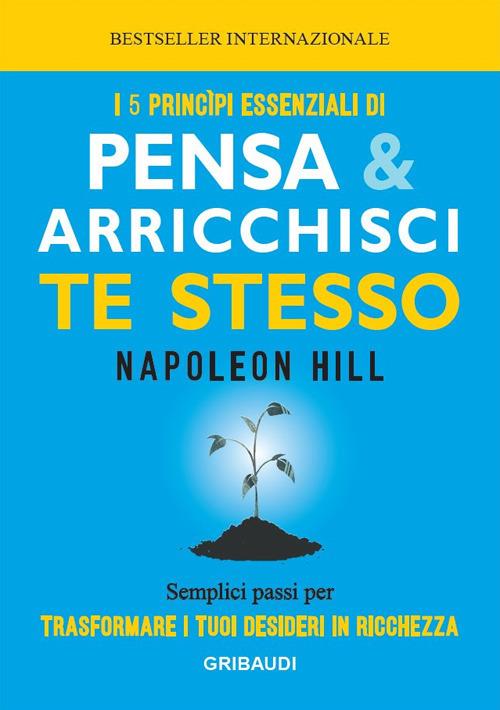 I 5 principi essenziali di Pensa e arricchisci te stesso. Semplici passi per trasformare i tuoi desideri in ricchezza - Napoleon Hill - copertina