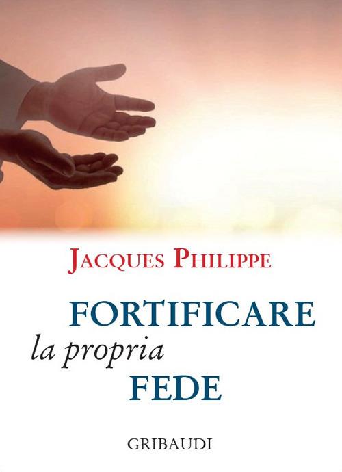 Fortificare la propria fede. 9 meditazioni - Jacques Philippe - copertina