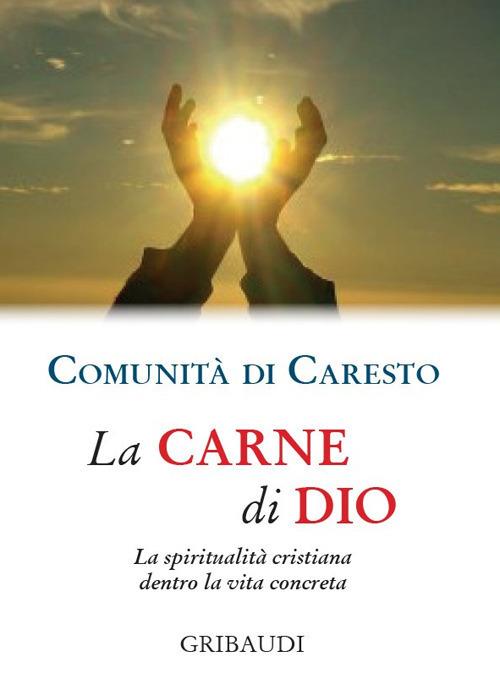 La carne di Dio. La spiritualità cristiana dentro la vita concreta - Comunità di Caresto - copertina