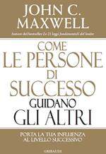 Come le persone di successo guidano gli altri. Porta la tua influenza al livello successivo