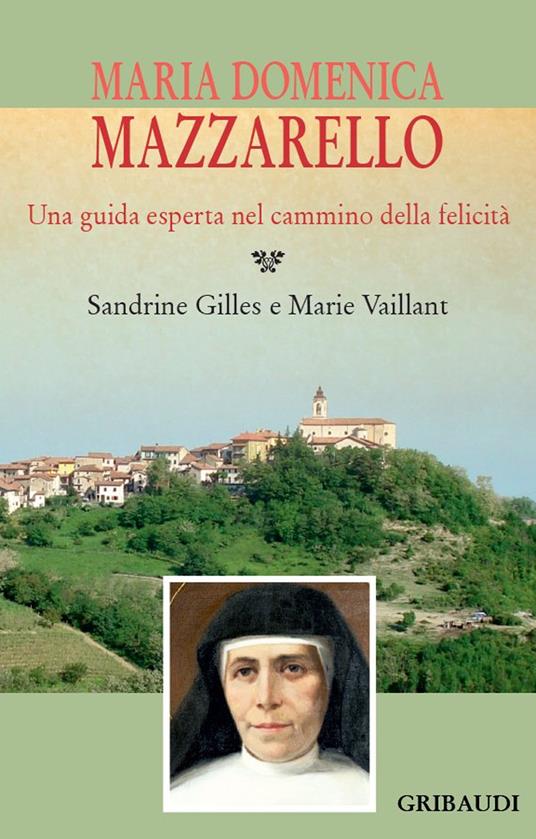 Maria Domenica Mazzarello. Una guida esperta nel cammino della felicità - Sandrine Gilles,Marie Vaillant - copertina
