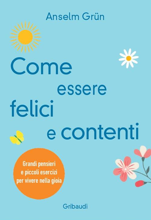 Come essere felici e contenti. Grandi pensieri e piccoli esercizi per vivere nella gioia - Anselm Grün - copertina