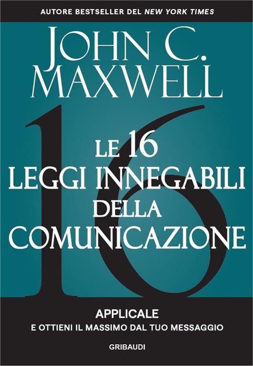 Le 16 leggi innegabili della comunicazione. Applicale e ottieni il massimo dal tuo messaggio - John C. Maxwell - copertina