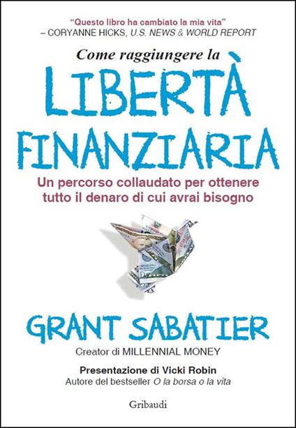Come raggiungere la libertà finanziaria. Un percorso collaudato per ottenere tutto il denaro di cui avrai bisogno - Grant Sabatier - copertina