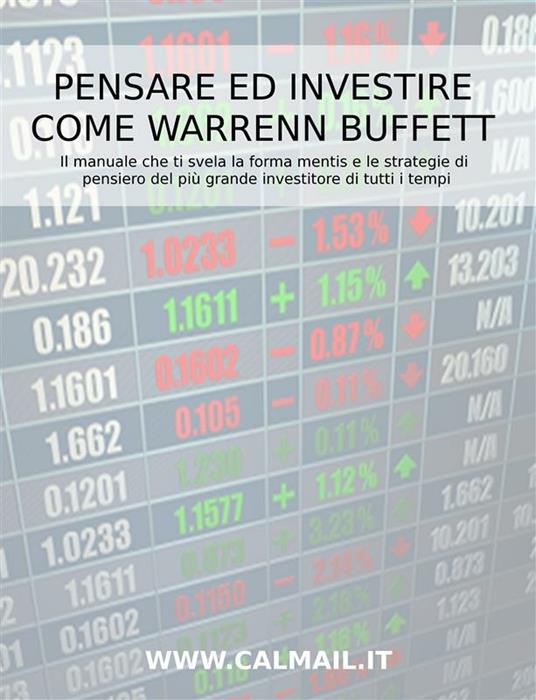Pensare ed investire come Warren Buffett. Il manuale che ti svela la forma mentis e le strategie di pensiero del più grande investitore di tutti i tempi - Stefano Calicchio - ebook