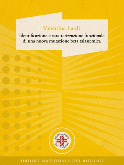 Identificazione e caratterizzazione funzionale di una nuova mutazione beta talassemica - Valentina Ilardi - ebook