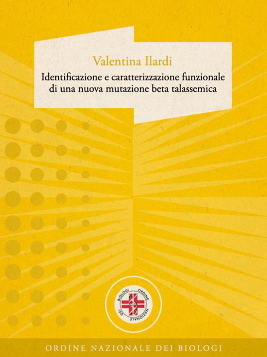 Identificazione e caratterizzazione funzionale di una nuova mutazione beta talassemica - Valentina Ilardi - ebook