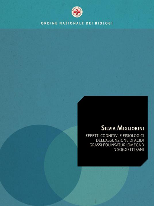 Effetti cognitivi e fisiologici dell'assunzione di acidi grassi polinsaturi omega-3 in soggetti sani - Silvia Migliorini - ebook