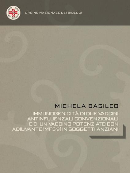 Immunogenicità di due vaccini antinfluenzali convenzionali e di un vaccino potenziato con adiuvante (MF59) in soggetti anziani - Michela Basileo - ebook