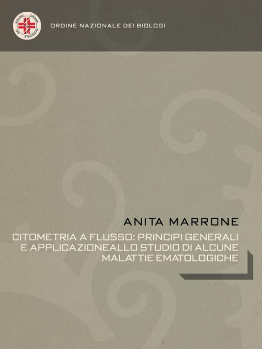 Citometria a flusso:principi generali e applicazione allo studio di alcune malattie ematologiche - Anita Marrrone - ebook