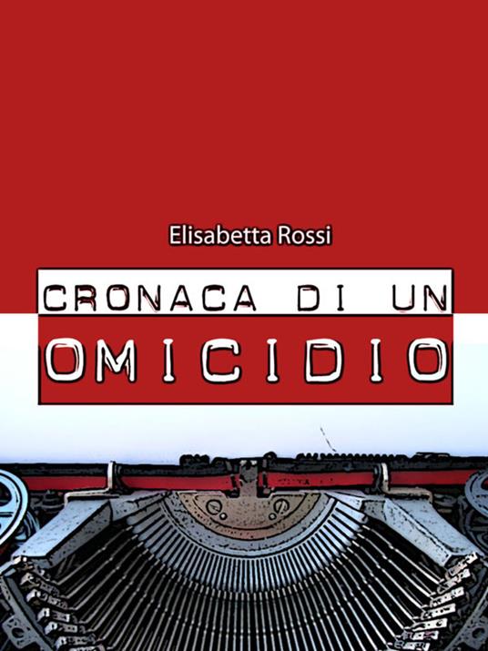 Cronaca di un omicidio - Elisabetta Rossi - ebook
