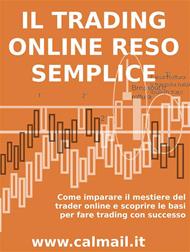 Il trading online reso semplice. Come imparare il mestiere del trader online e scoprire le basi per fare trading con successo