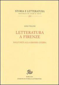 Letteratura a Firenze. Dall'Unità alla grande guerra - Gino Tellini - copertina