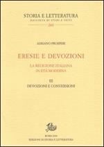 Eresie e devozioni. La religione italiana in età moderna. Vol. 3: Devozioni e conversioni.