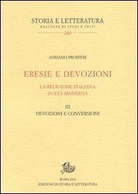 Eresie e devozioni. La religione italiana in età moderna. Vol. 3: Devozioni e conversioni. - Adriano Prosperi - copertina