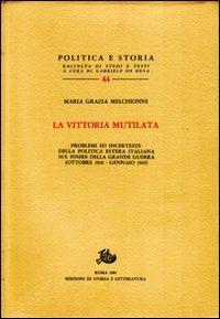 La vittoria mutilata. Problemi ed incertezze della politica estera italiana sul finire della grande guerra (ottobre 1918-gennaio 1919) - Maria Grazia Melchionni - copertina