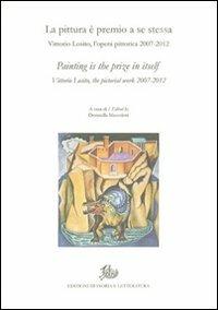 La pittura è premio a se stessa. Vittorio Losito, l'opera pittorica 2007-2012. Ediz. italiana e inglese - copertina