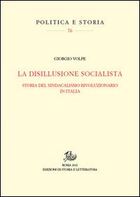 La disillusione socialista. Storia del sindacato rivoluzionario in Italia - Giorgio Volpe - copertina