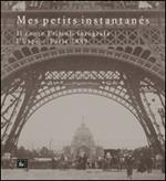 Mes petits instantanés. Il conte Primoli fotografa l'Expo. Paris 1889. Ediz. illustrata